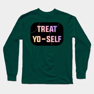 Treat Yo Self - Treat Yourself Long Sleeve T-Shirt